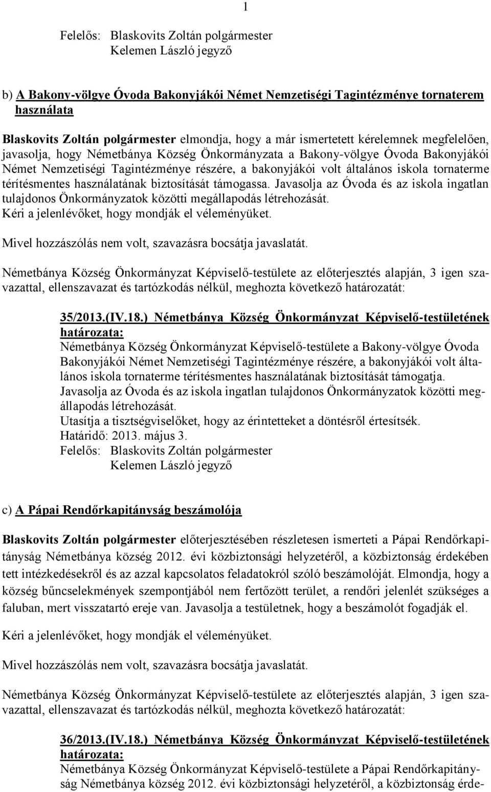 támogassa. Javasolja az Óvoda és az iskola ingatlan tulajdonos Önkormányzatok közötti megállapodás létrehozását. Kéri a jelenlévőket, hogy mondják el véleményüket.