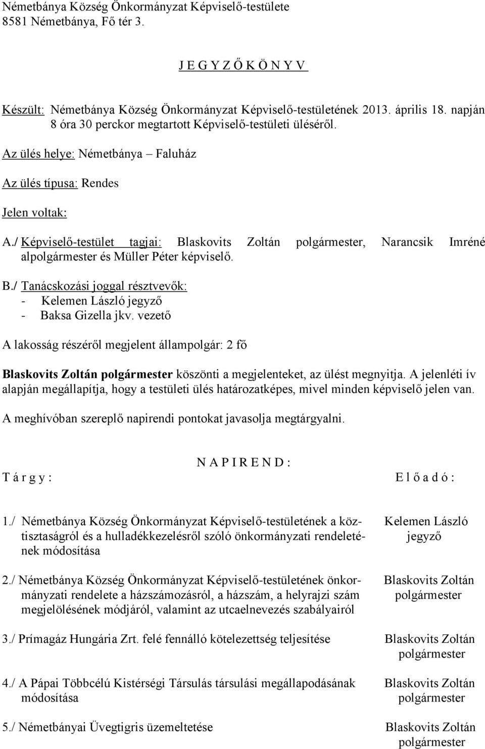 / Képviselő-testület tagjai: Blaskovits Zoltán polgármester, Narancsik Imréné alpolgármester és Müller Péter képviselő. B./ Tanácskozási joggal résztvevők: - - Baksa Gizella jkv.