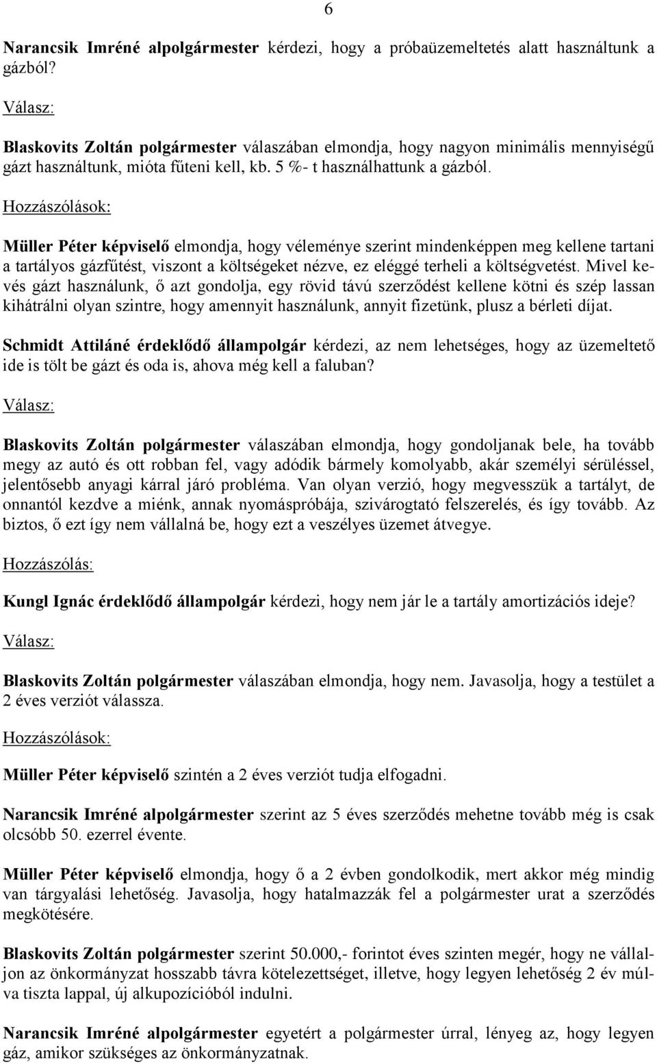 Müller Péter képviselő elmondja, hogy véleménye szerint mindenképpen meg kellene tartani a tartályos gázfűtést, viszont a költségeket nézve, ez eléggé terheli a költségvetést.