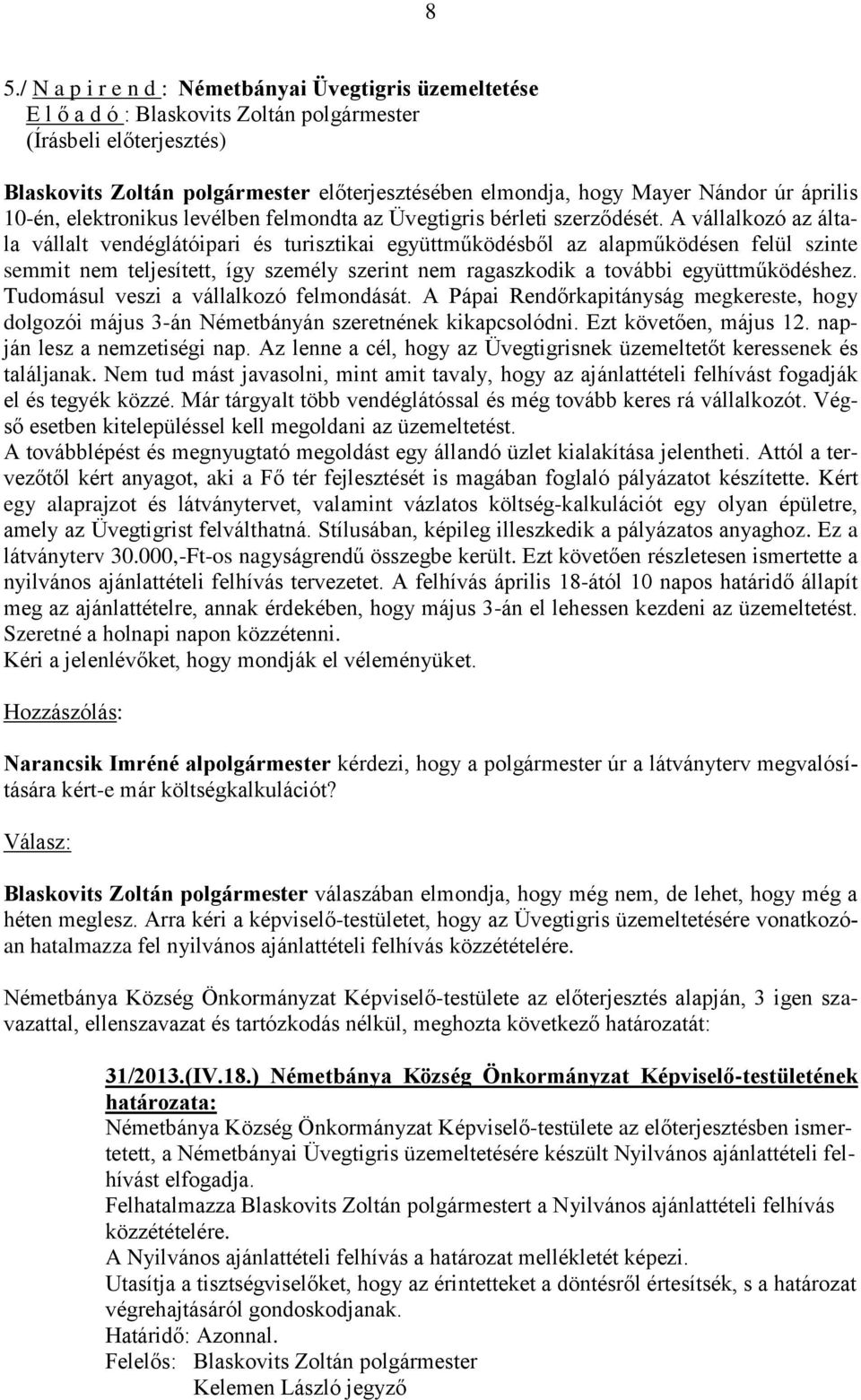 A vállalkozó az általa vállalt vendéglátóipari és turisztikai együttműködésből az alapműködésen felül szinte semmit nem teljesített, így személy szerint nem ragaszkodik a további együttműködéshez.