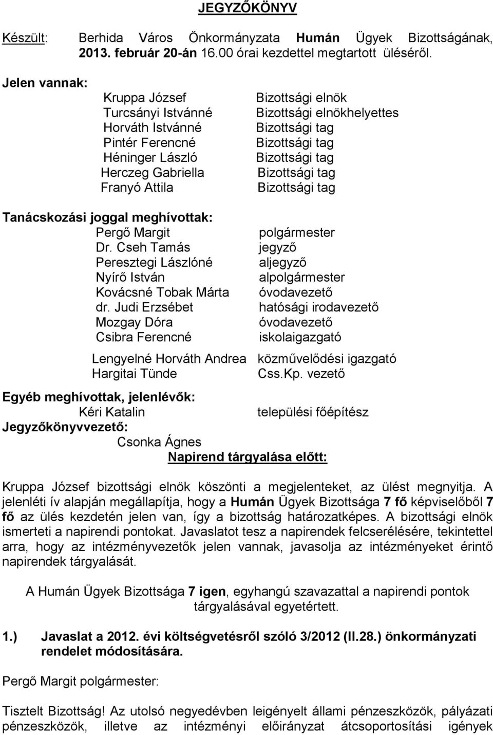 tag Bizottsági tag Bizottsági tag Bizottsági tag Tanácskozási joggal meghívottak: Pergő Margit Dr. Cseh Tamás Peresztegi Lászlóné Nyírő István Kovácsné Tobak Márta dr.