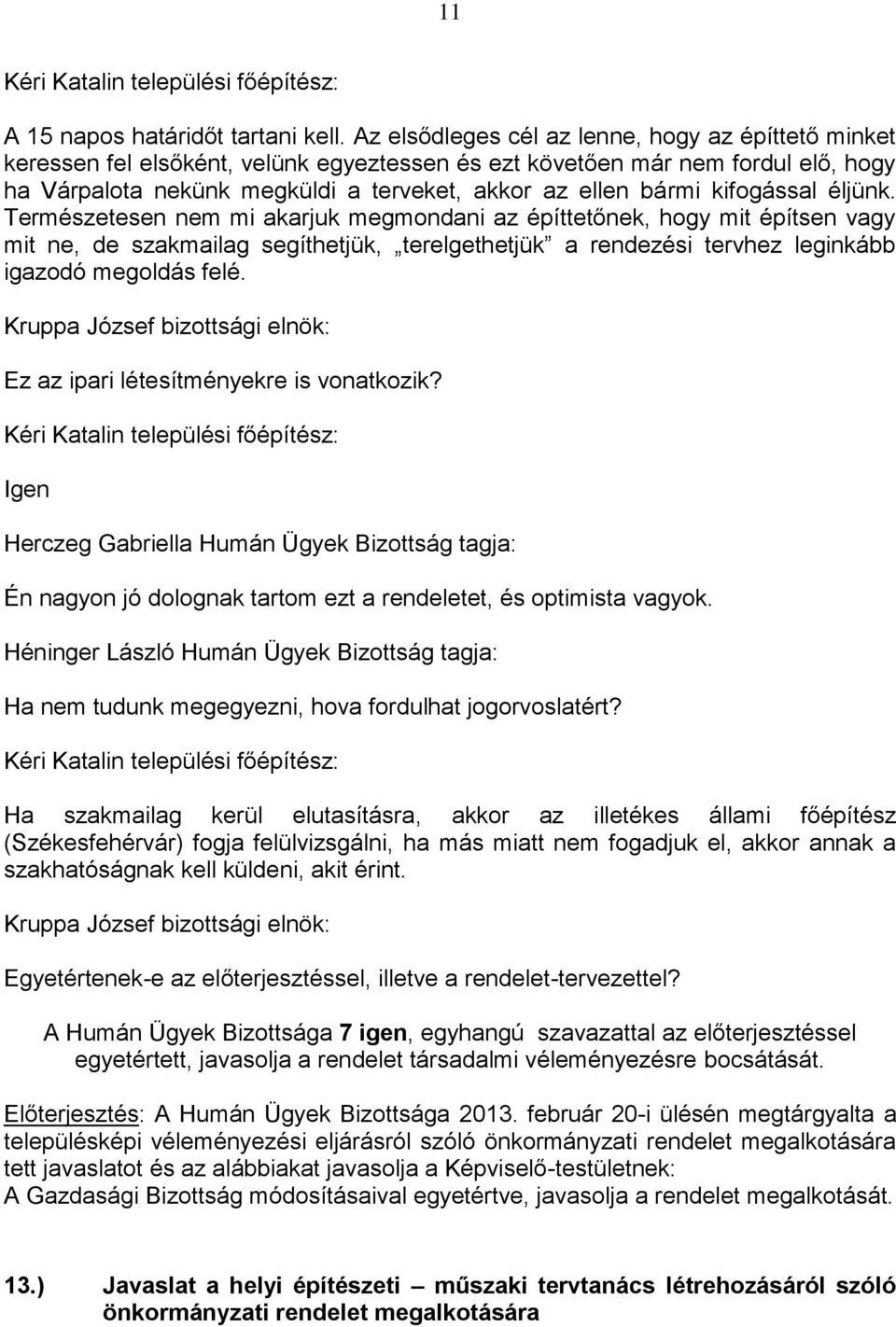 kifogással éljünk. Természetesen nem mi akarjuk megmondani az építtetőnek, hogy mit építsen vagy mit ne, de szakmailag segíthetjük, terelgethetjük a rendezési tervhez leginkább igazodó megoldás felé.