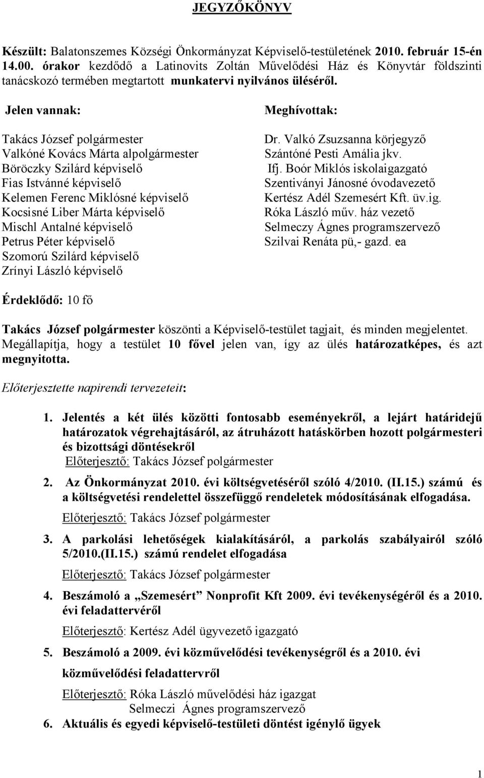 Jelen vannak: Takács József polgármester Valkóné Kovács Márta alpolgármester Böröczky Szilárd képviselı Fias Istvánné képviselı Kelemen Ferenc Miklósné képviselı Kocsisné Liber Márta képviselı Mischl