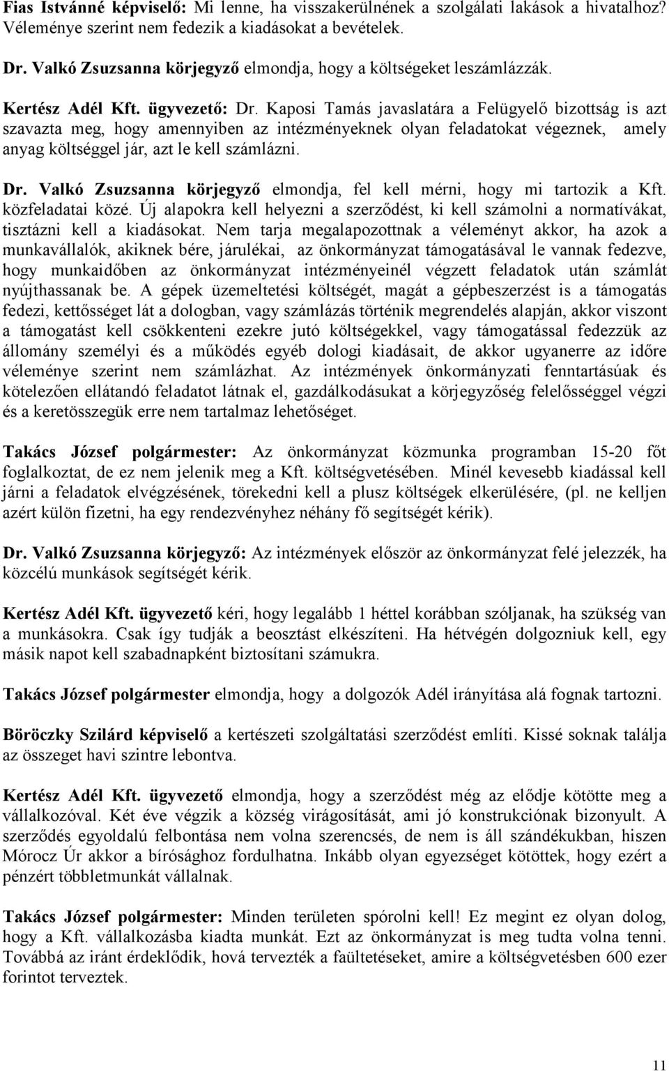 Kaposi Tamás javaslatára a Felügyelı bizottság is azt szavazta meg, hogy amennyiben az intézményeknek olyan feladatokat végeznek, amely anyag költséggel jár, azt le kell számlázni. Dr.