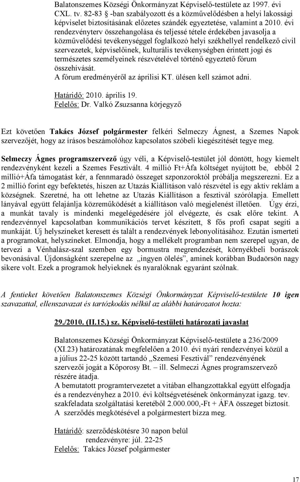 évi rendezvényterv összehangolása és teljessé tétele érdekében javasolja a közmővelıdési tevékenységgel foglalkozó helyi székhellyel rendelkezı civil szervezetek, képviselıinek, kulturális