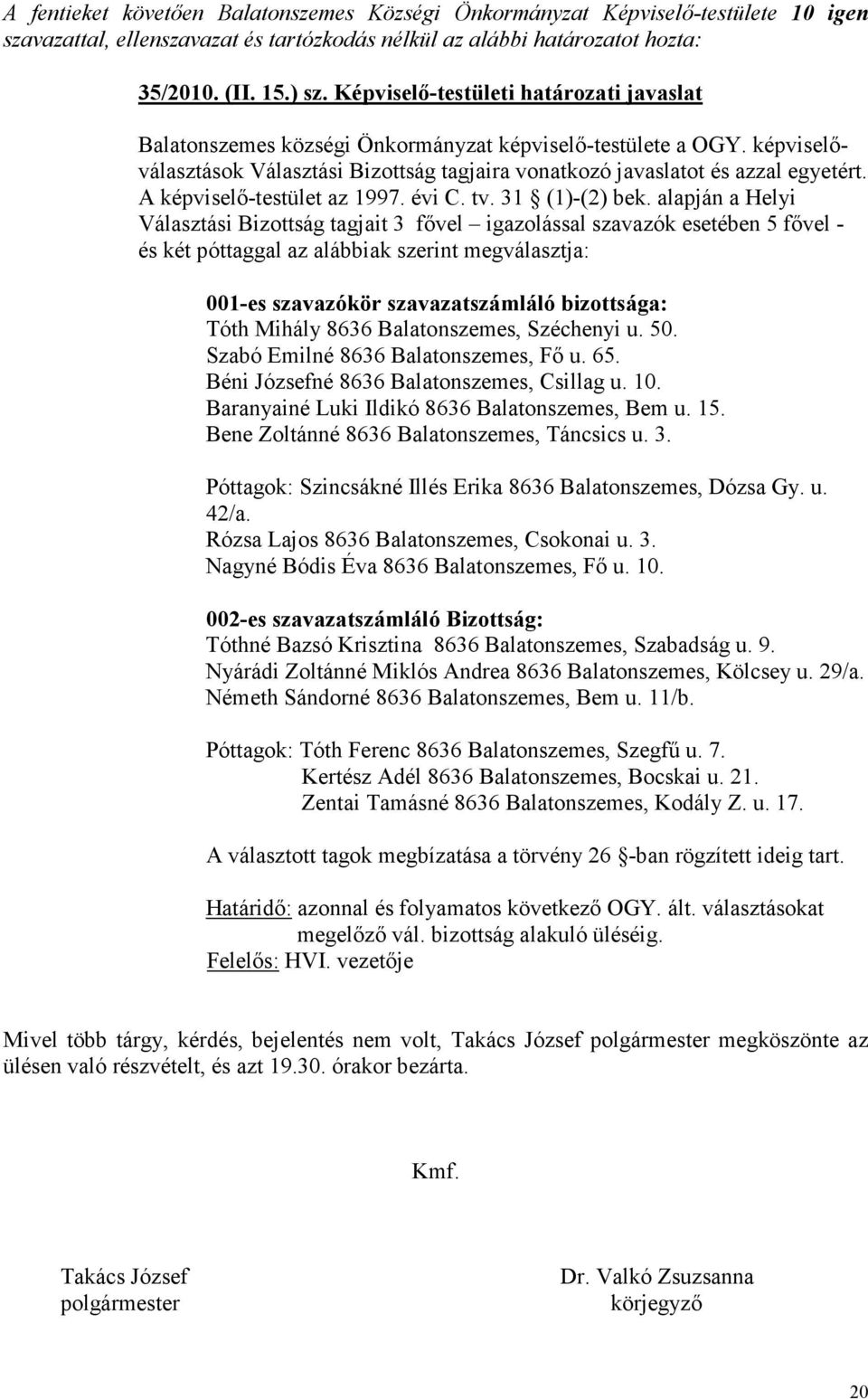 alapján a Helyi Választási Bizottság tagjait 3 fıvel igazolással szavazók esetében 5 fıvel - és két póttaggal az alábbiak szerint megválasztja: 001-es szavazókör szavazatszámláló bizottsága: Tóth