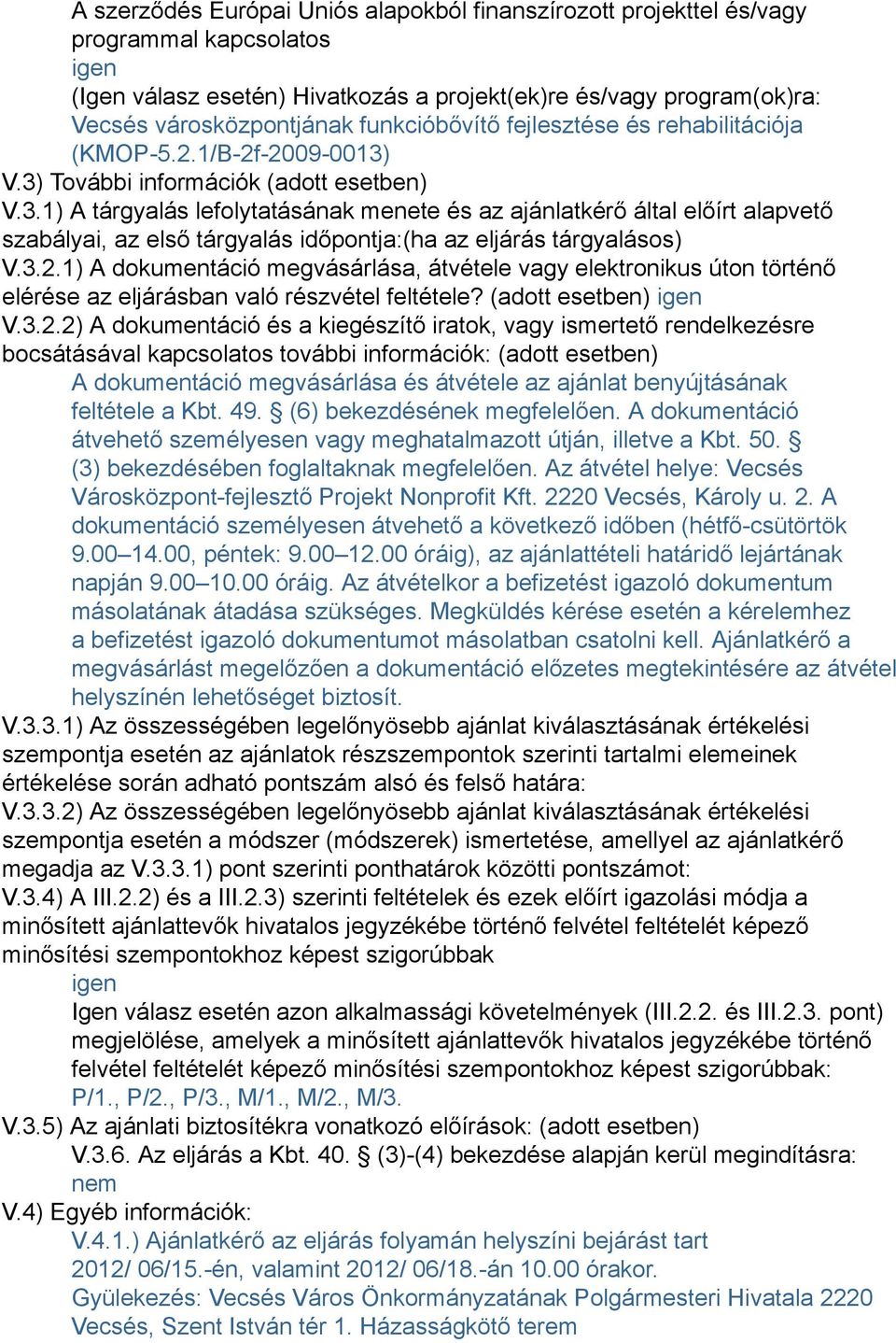 V.3) További információk (adott esetben) V.3.1) A tárgyalás lefolytatásának menete és az ajánlatkérő által előírt alapvető szabályai, az első tárgyalás időpontja:(ha az eljárás tárgyalásos) V.3.2.