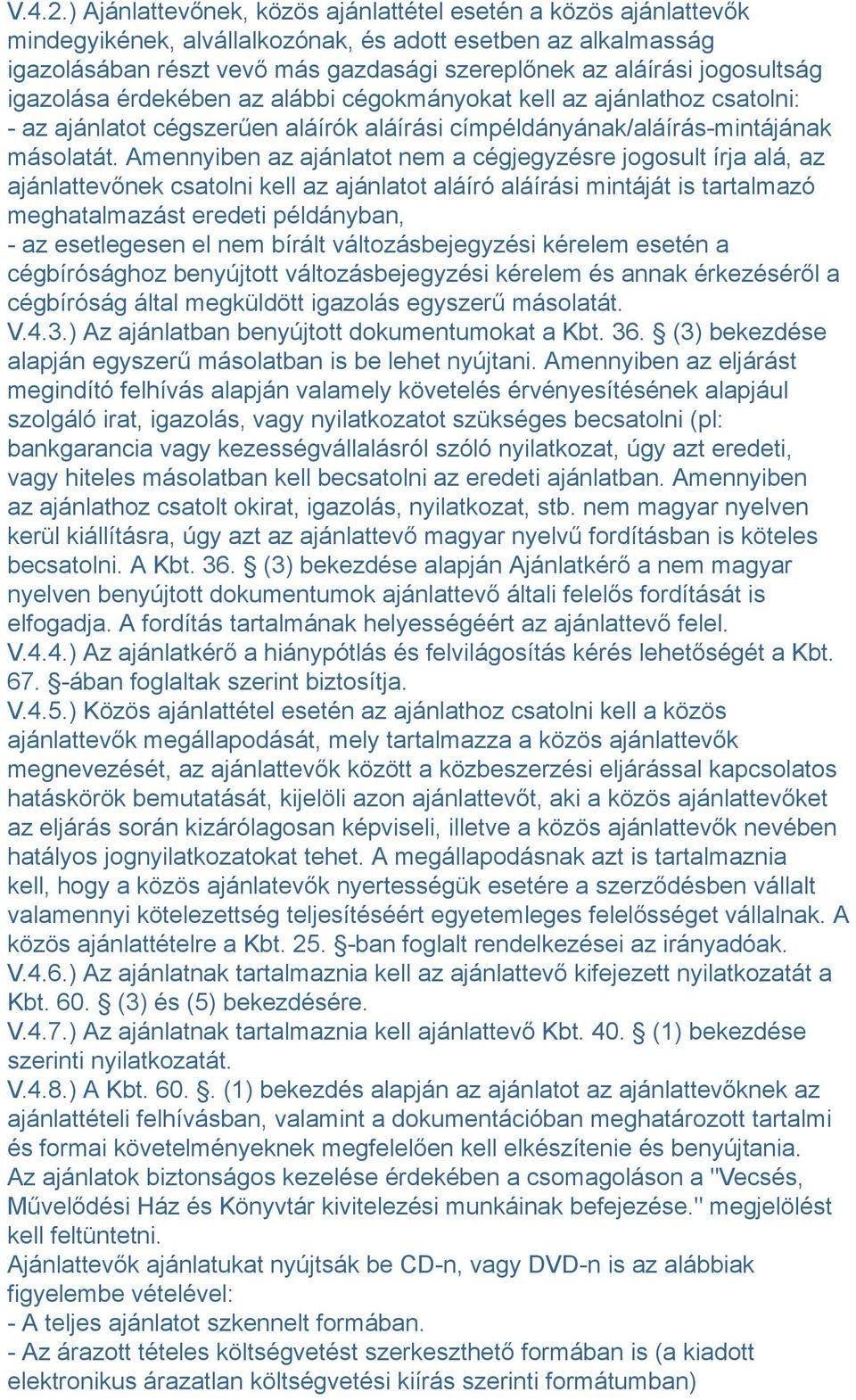 jogosultság igazolása érdekében az alábbi cégokmányokat kell az ajánlathoz csatolni: - az ajánlatot cégszerűen aláírók aláírási címpéldányának/aláírás-mintájának másolatát.