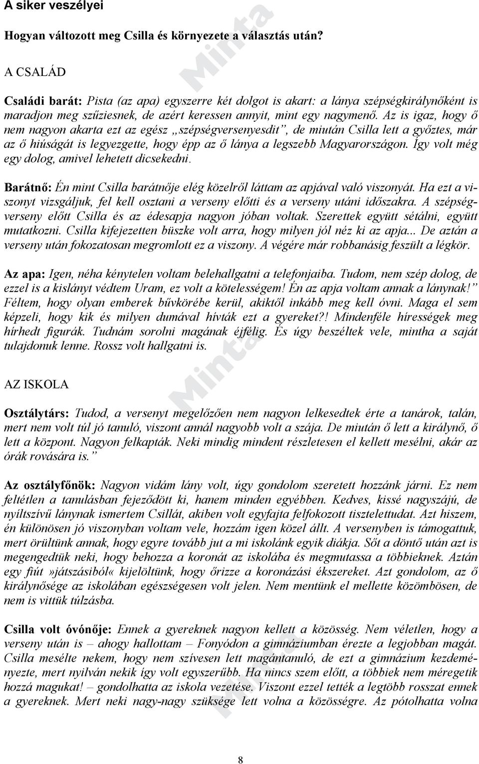 Az is igaz, hogy ő nem nagyon akarta ezt az egész szépségversenyesdit, de miután Csilla lett a győztes, már az ő hiúságát is legyezgette, hogy épp az ő lánya a legszebb Magyarországon.