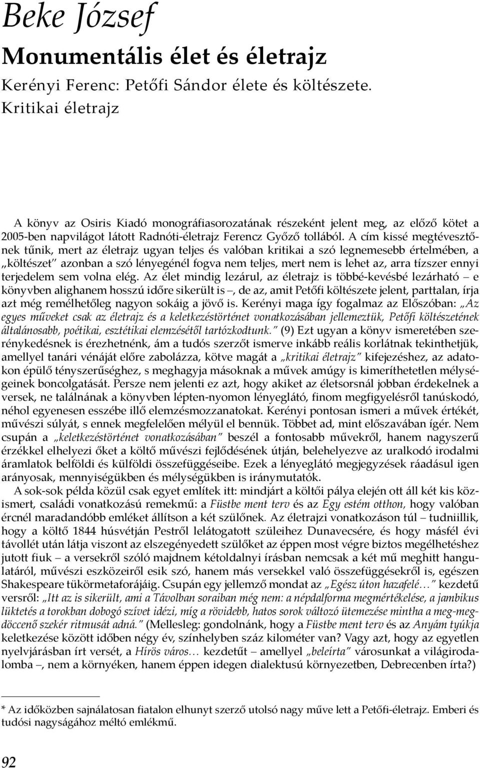 A cím kissé megtévesztőnek tűnik, mert az életrajz ugyan teljes és valóban kritikai a szó legnemesebb értelmében, a költészet azonban a szó lényegénél fogva nem teljes, mert nem is lehet az, arra