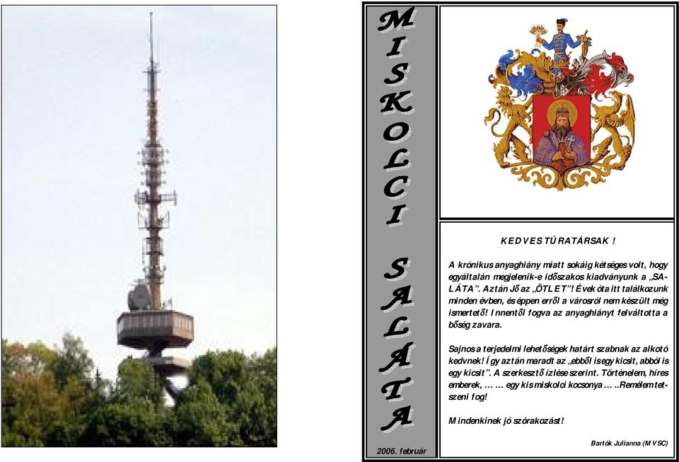 Sajnos a terjedelmi lehetőségek határt szabnak az alkotó kedvnek! Így aztán maradt az ebből is egy kicsit, abból is egy kicsit.