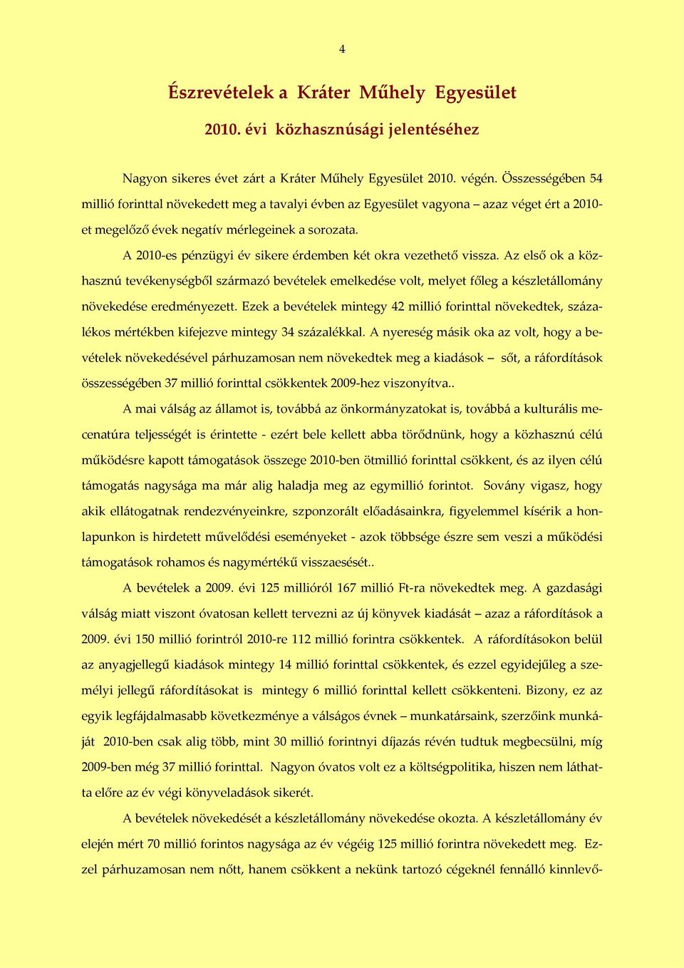 A 2010-es pénzügyi év sikere érdemben két okra vezethető vissza. Az első ok a közhasznú tevékenységből származó bevételek emelkedése volt, melyet főleg a készletállomány növekedése eredményezett.