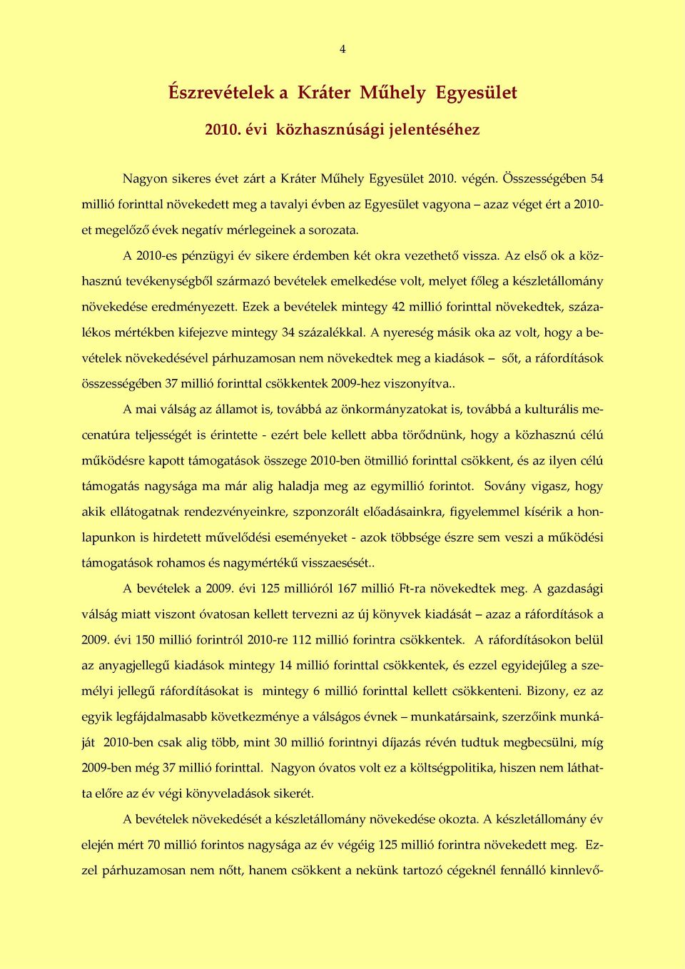 A 2010-es pénzügyi év sikere érdemben két okra vezethető vissza. Az első ok a közhasznú tevékenységből származó bevételek emelkedése volt, melyet főleg a készletállomány növekedése eredményezett.