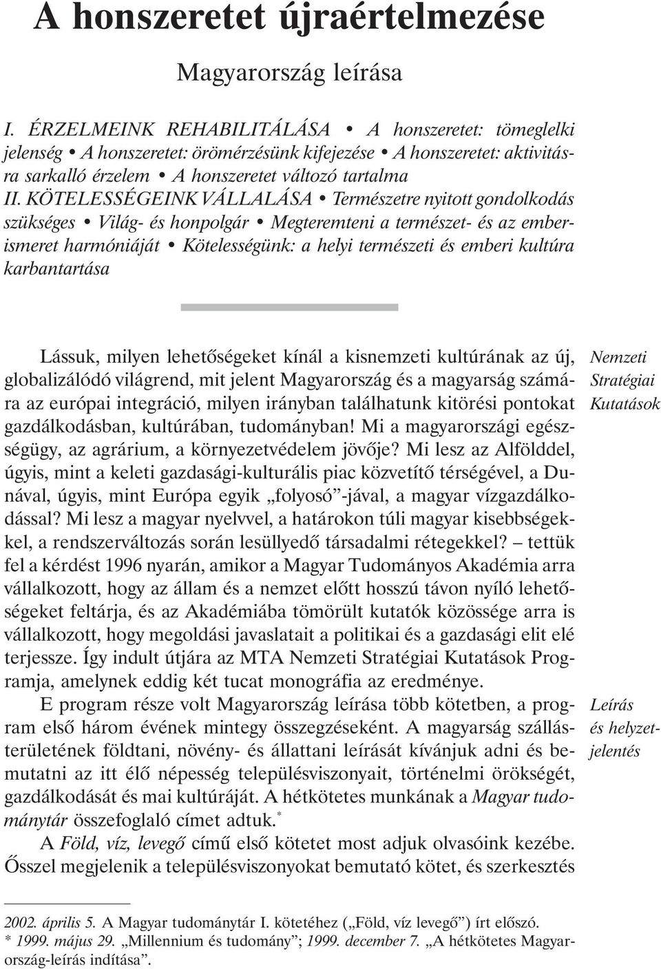 KÖTELESSÉGEINK VÁLLALÁSA Természetre nyitott gondolkodás szükséges Világ- és honpolgár Megteremteni a természet- és az emberismeret harmóniáját Kötelességünk: a helyi természeti és emberi kultúra