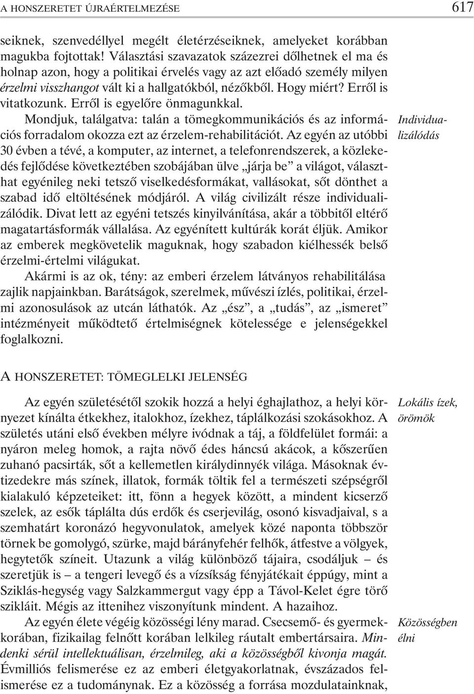 Errõl is vitatkozunk. Errõl is egyelõre önmagunkkal. Mondjuk, találgatva: talán a tömegkommunikációs és az információs forradalom okozza ezt az érzelem-rehabilitációt.