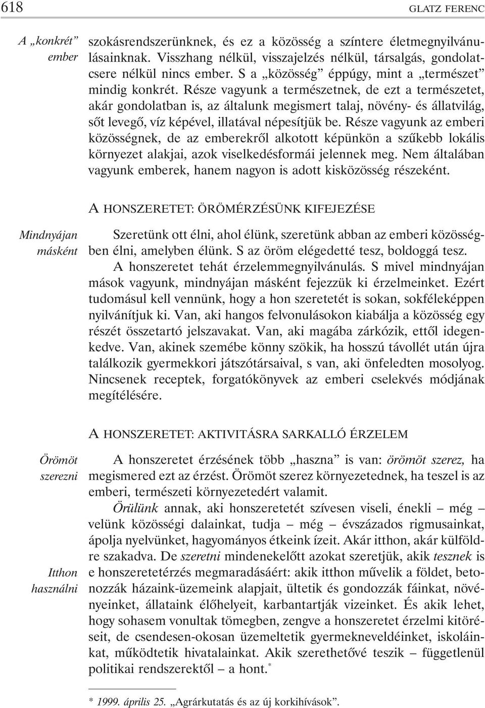 Része vagyunk a természetnek, de ezt a természetet, akár gondolatban is, az általunk megismert talaj, növény- és állatvilág, sõt levegõ, víz képével, illatával népesítjük be.