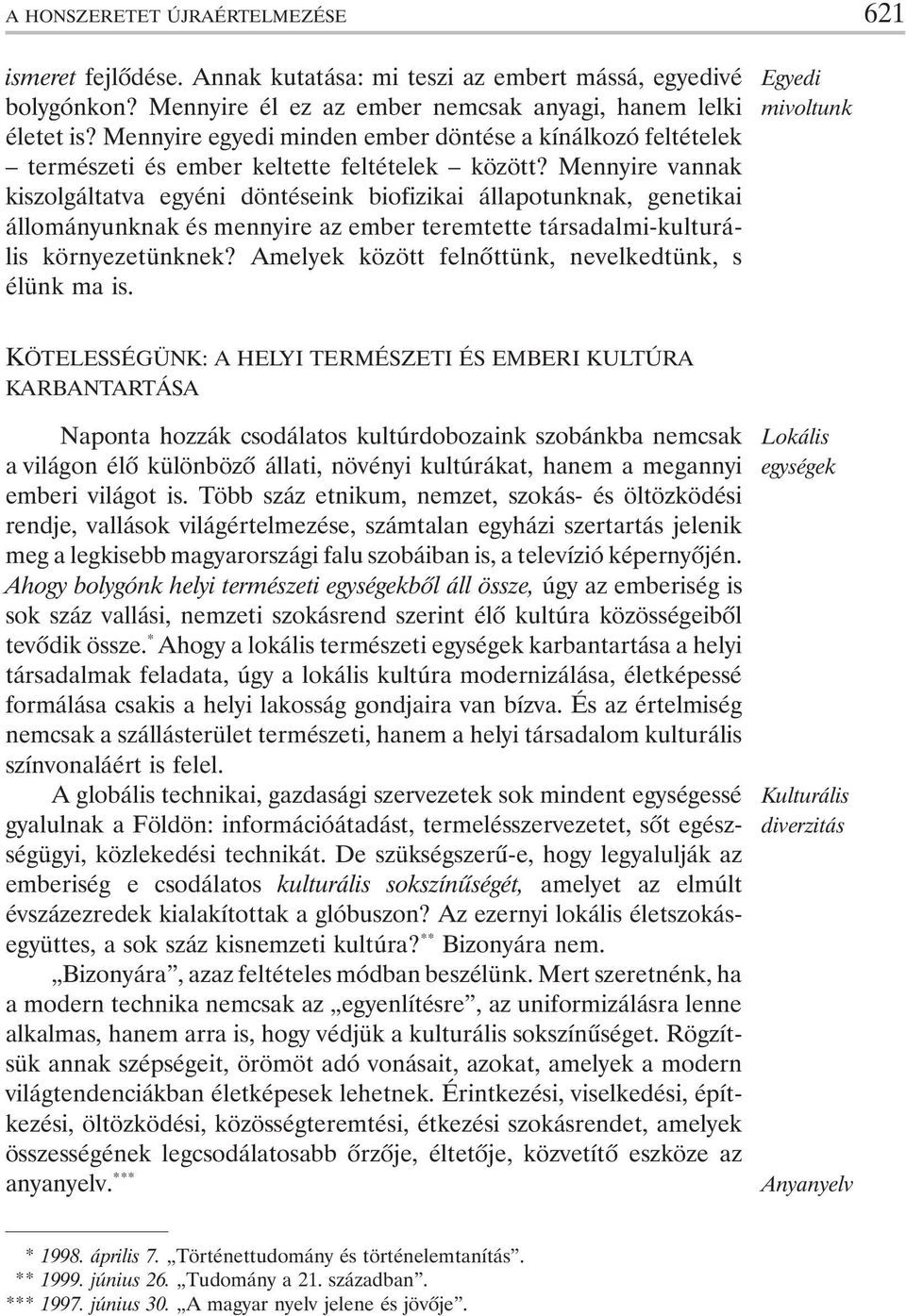 Mennyire vannak kiszolgáltatva egyéni döntéseink biofizikai állapotunknak, genetikai állományunknak és mennyire az ember teremtette társadalmi-kulturális környezetünknek?