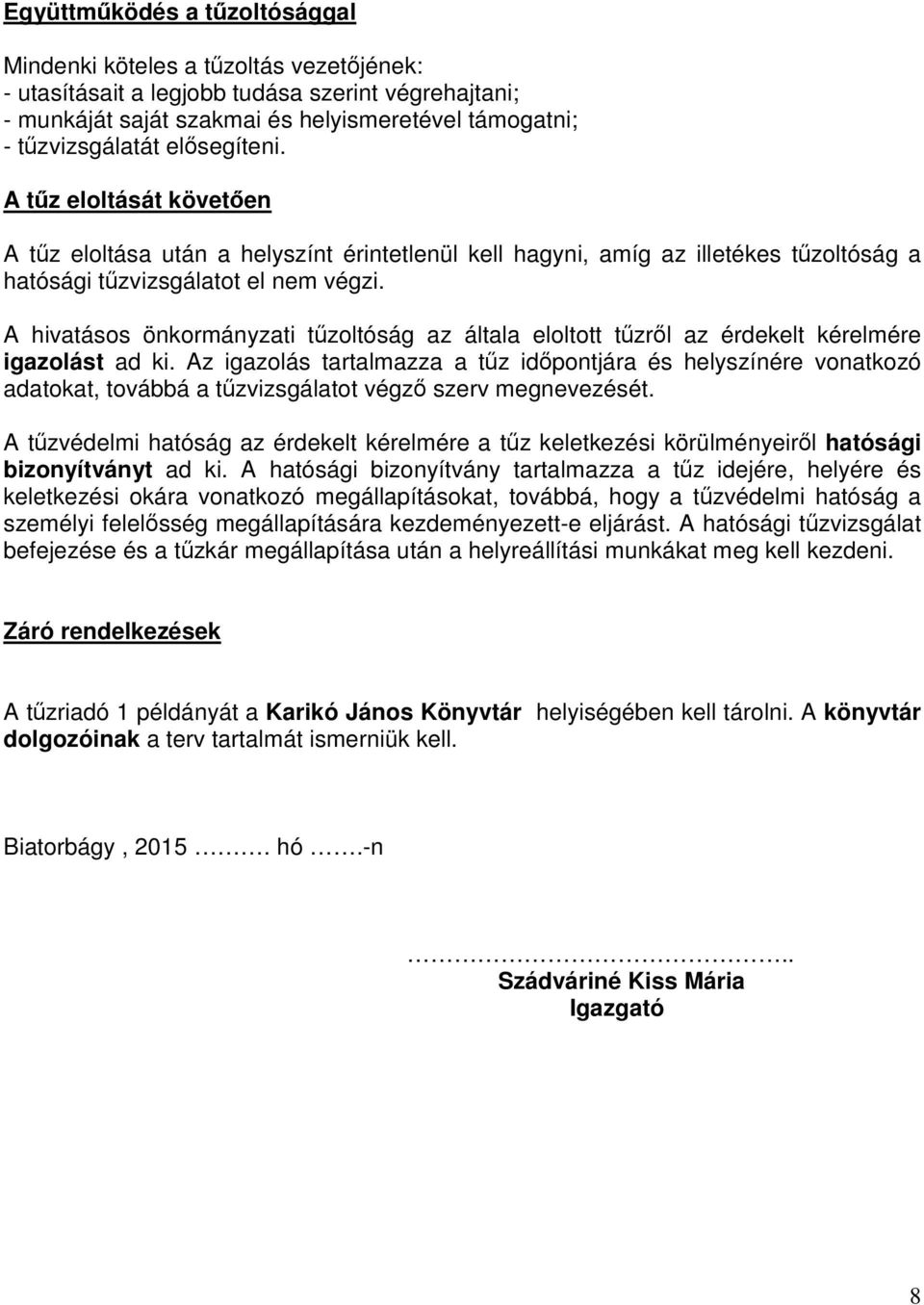 A hivatásos önkormányzati tűzoltóság az általa eloltott tűzről az érdekelt kérelmére igazolást ad ki.