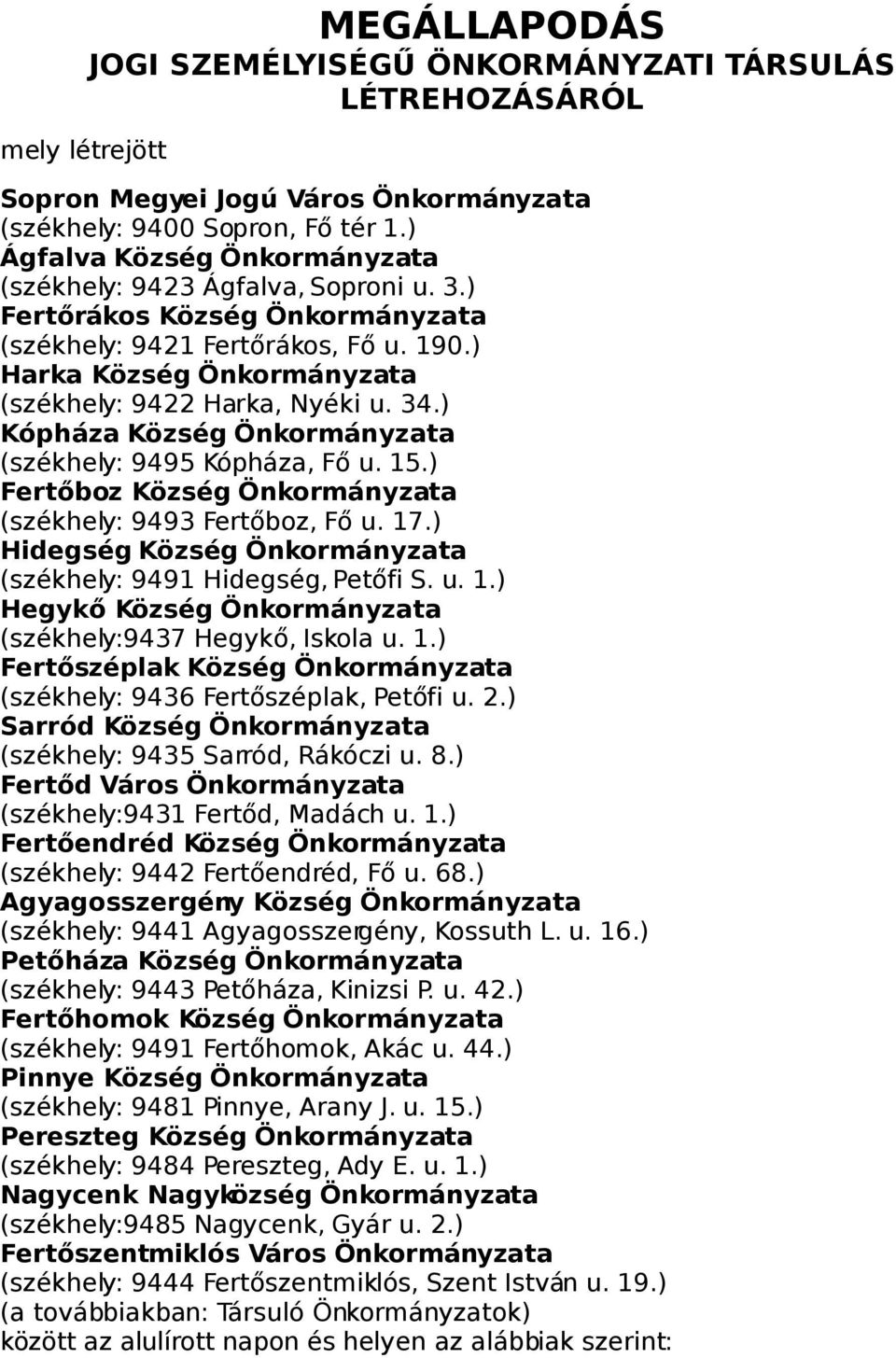 ) Harka Község Önkormányzata (székhely: 9422 Harka, Nyéki u. 34.) Kópháza Község Önkormányzata (székhely: 9495 Kópháza, Fő u. 15.) Fertőboz Község Önkormányzata (székhely: 9493 Fertőboz, Fő u. 17.