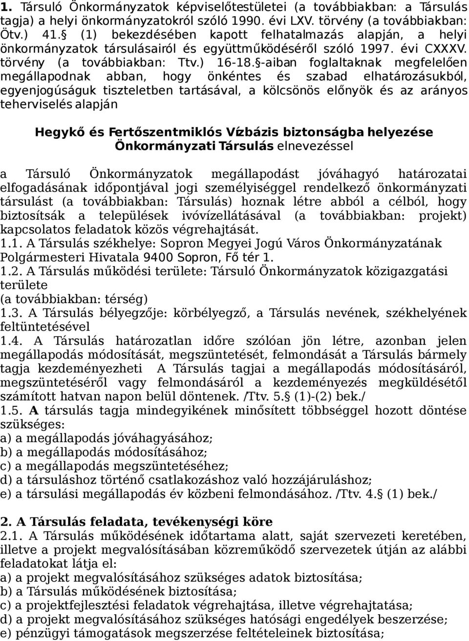 -aiban foglaltaknak megfelelően megállapodnak abban, hogy önkéntes és szabad elhatározásukból, egyenjogúságuk tiszteletben tartásával, a kölcsönös előnyök és az arányos teherviselés alapján Hegykő és