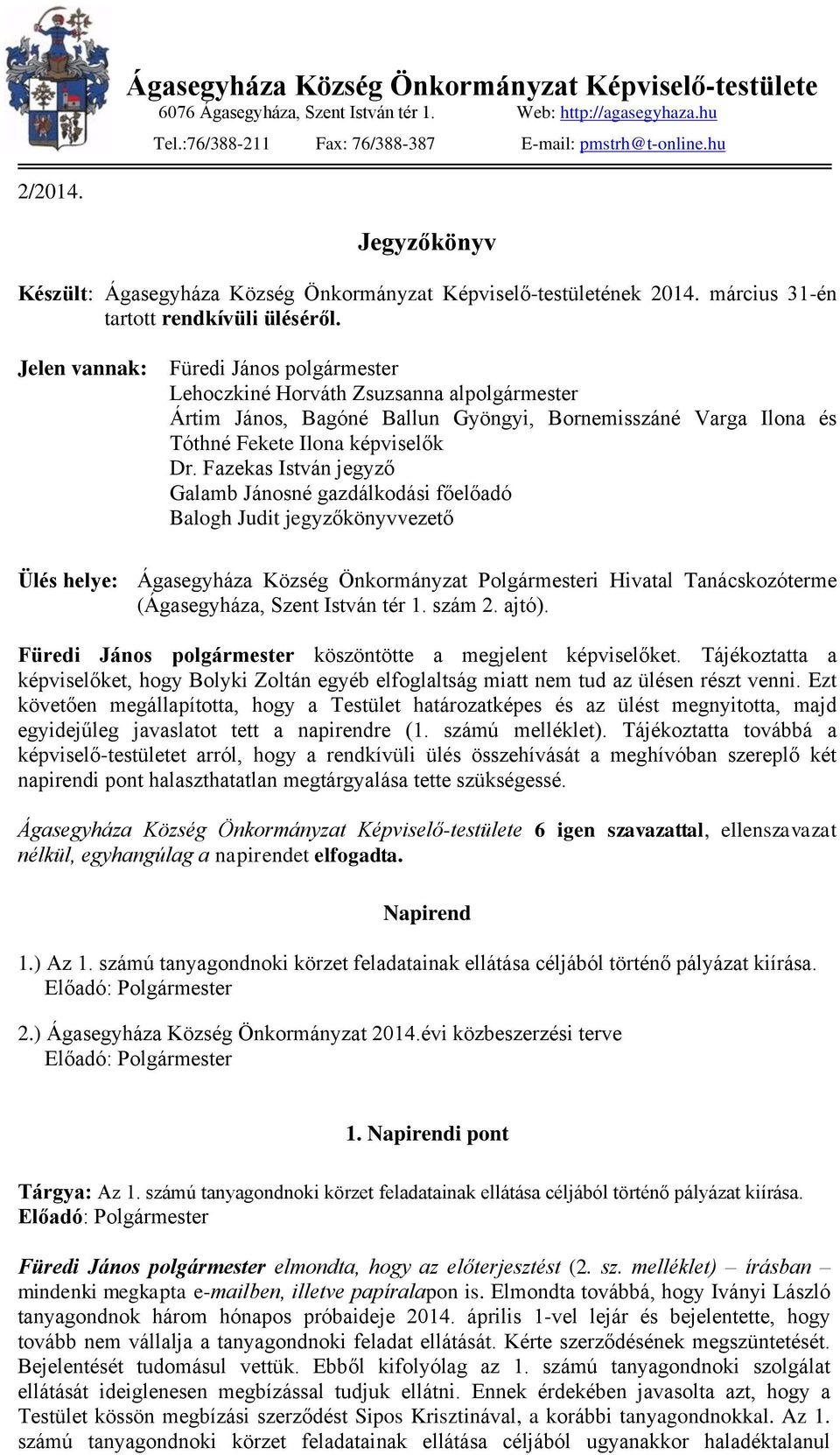 Jelen vannak: Füredi János polgármester Lehoczkiné Horváth Zsuzsanna alpolgármester Ártim János, Bagóné Ballun Gyöngyi, Bornemisszáné Varga Ilona és Tóthné Fekete Ilona képviselők Dr.