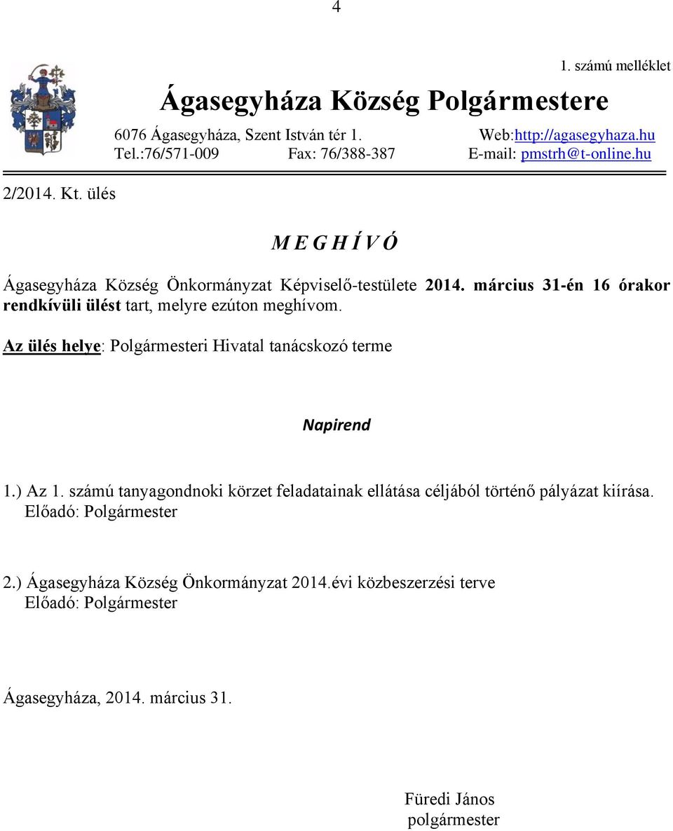 március 31-én 16 órakor rendkívüli ülést tart, melyre ezúton meghívom. Az ülés helye: Polgármesteri Hivatal tanácskozó terme Napirend 1.) Az 1.