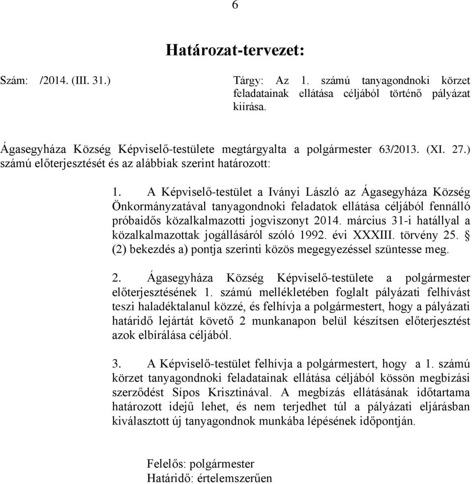 A Képviselő-testület a Iványi László az Ágasegyháza Község Önkormányzatával tanyagondnoki feladatok ellátása céljából fennálló próbaidős közalkalmazotti jogviszonyt 2014.