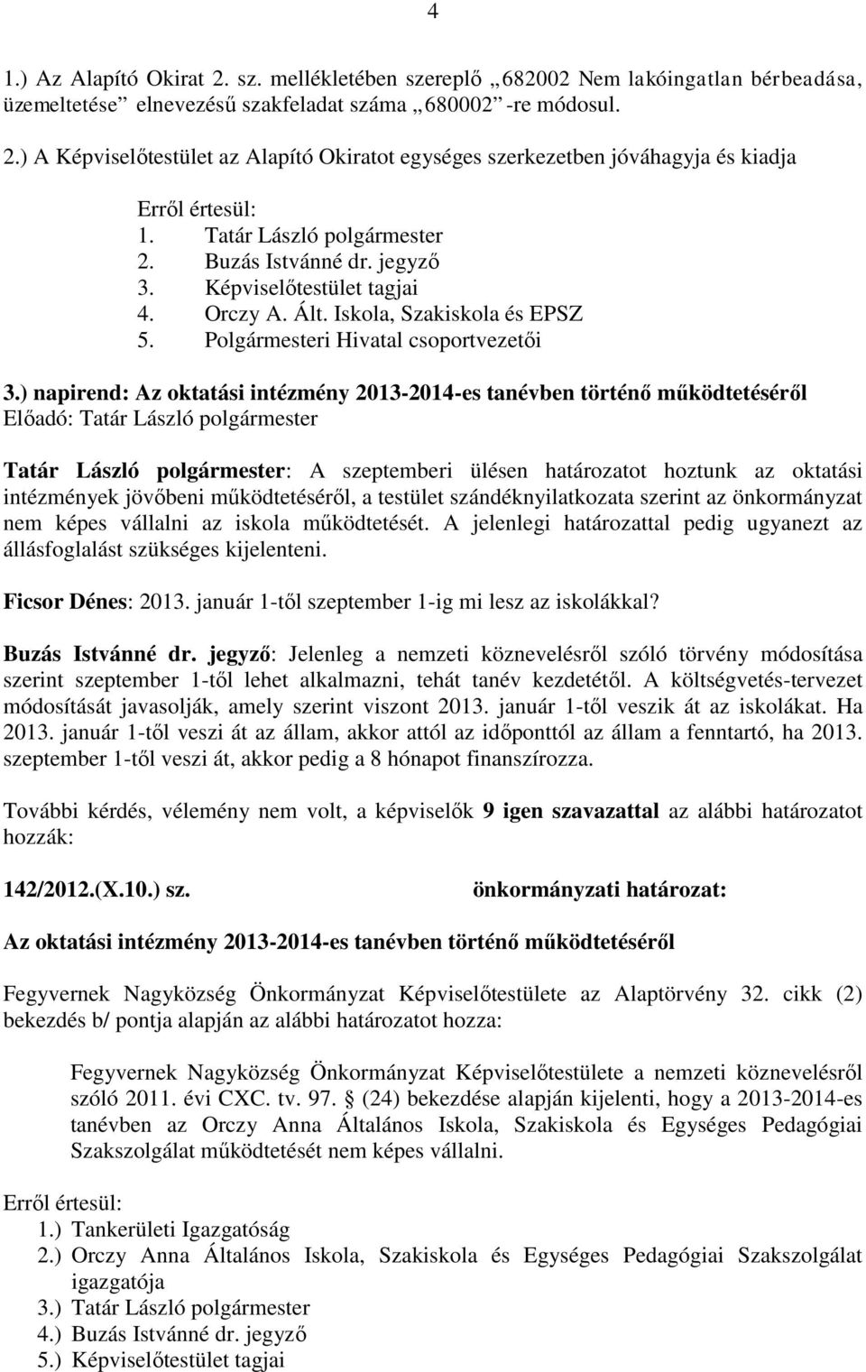 ) napirend: Az oktatási intézmény 2013-2014-es tanévben történő működtetéséről Tatár László polgármester: A szeptemberi ülésen határozatot hoztunk az oktatási intézmények jövőbeni működtetéséről, a