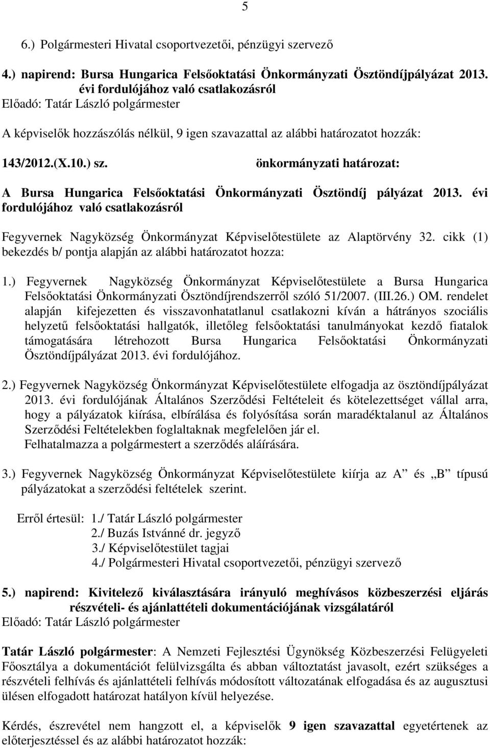 A Bursa Hungarica Felsőoktatási Önkormányzati Ösztöndíj pályázat 2013. évi fordulójához való csatlakozásról Fegyvernek Nagyközség Önkormányzat Képviselőtestülete az Alaptörvény 32.