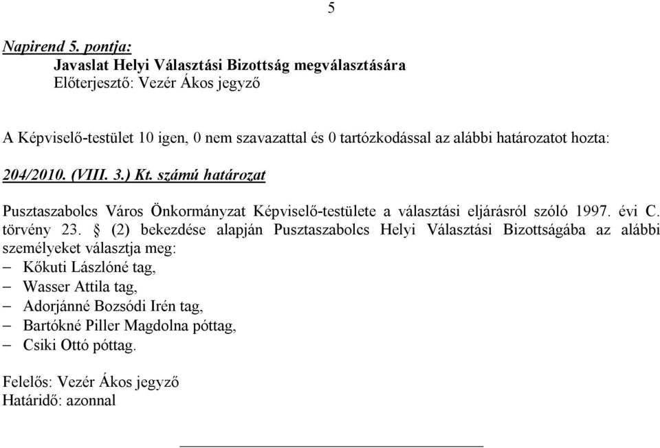 tartózkodással az alábbi határozatot hozta: 204/2010. (VIII. 3.) Kt.