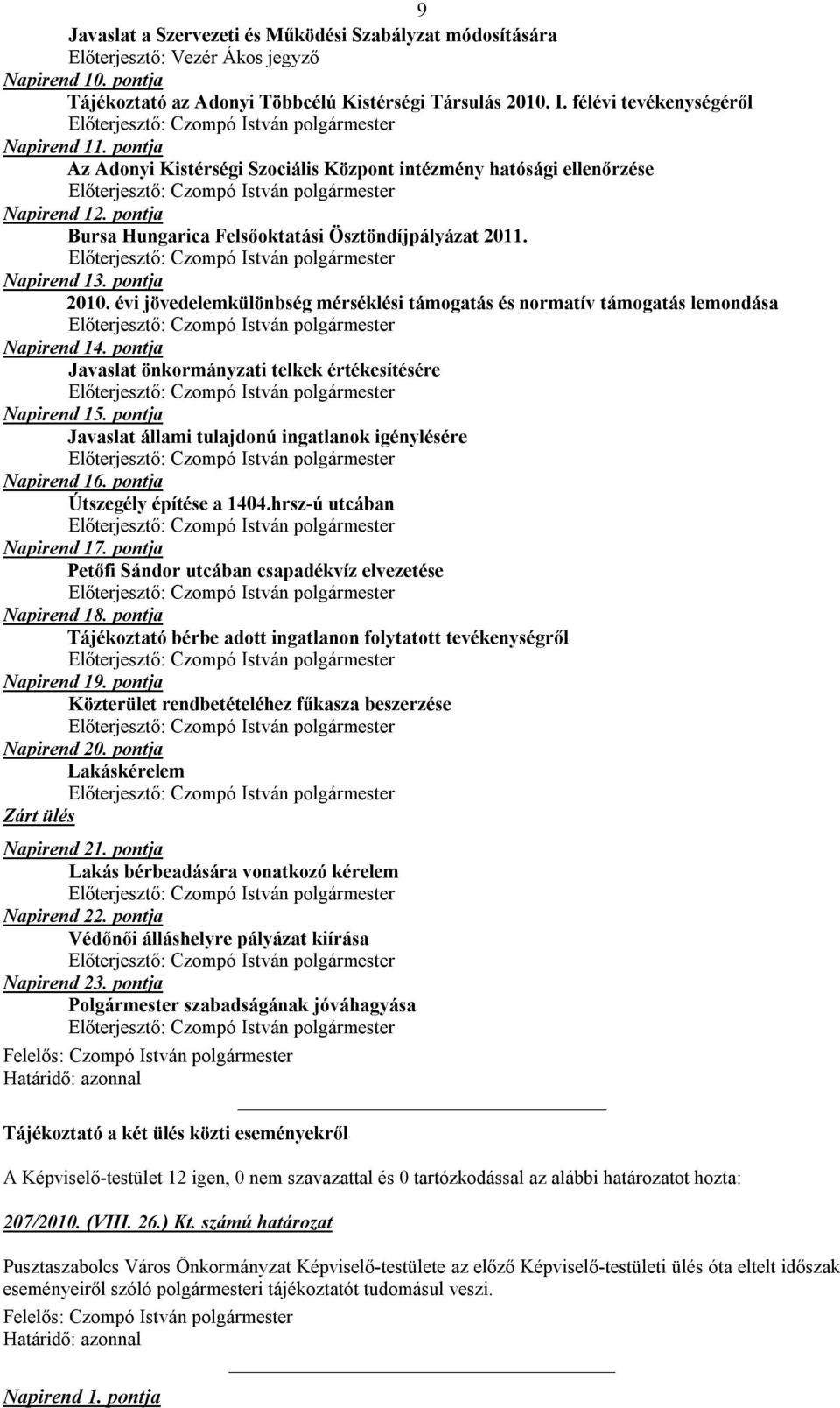 pontja 2010. évi jövedelemkülönbség mérséklési támogatás és normatív támogatás lemondása Napirend 14. pontja Javaslat önkormányzati telkek értékesítésére Napirend 15.