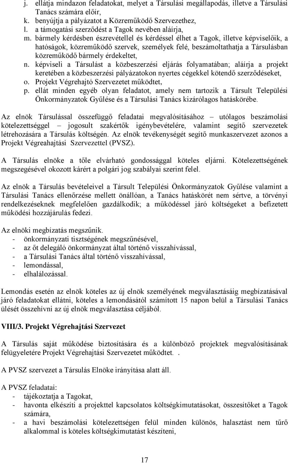 bármely kérdésben észrevétellel és kérdéssel élhet a Tagok, illetve képviselőik, a hatóságok, közreműködő szervek, személyek felé, beszámoltathatja a Társulásban közreműködő bármely érdekeltet, n.