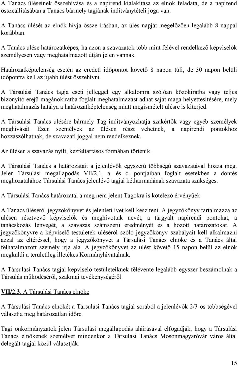 A Tanács ülése határozatképes, ha azon a szavazatok több mint felével rendelkező képviselők személyesen vagy meghatalmazott útján jelen vannak.