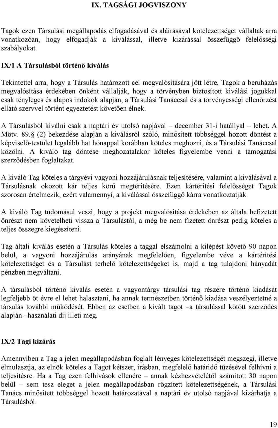 IX/1 A Társulásból történő kiválás Tekintettel arra, hogy a Társulás határozott cél megvalósítására jött létre, Tagok a beruházás megvalósítása érdekében önként vállalják, hogy a törvényben