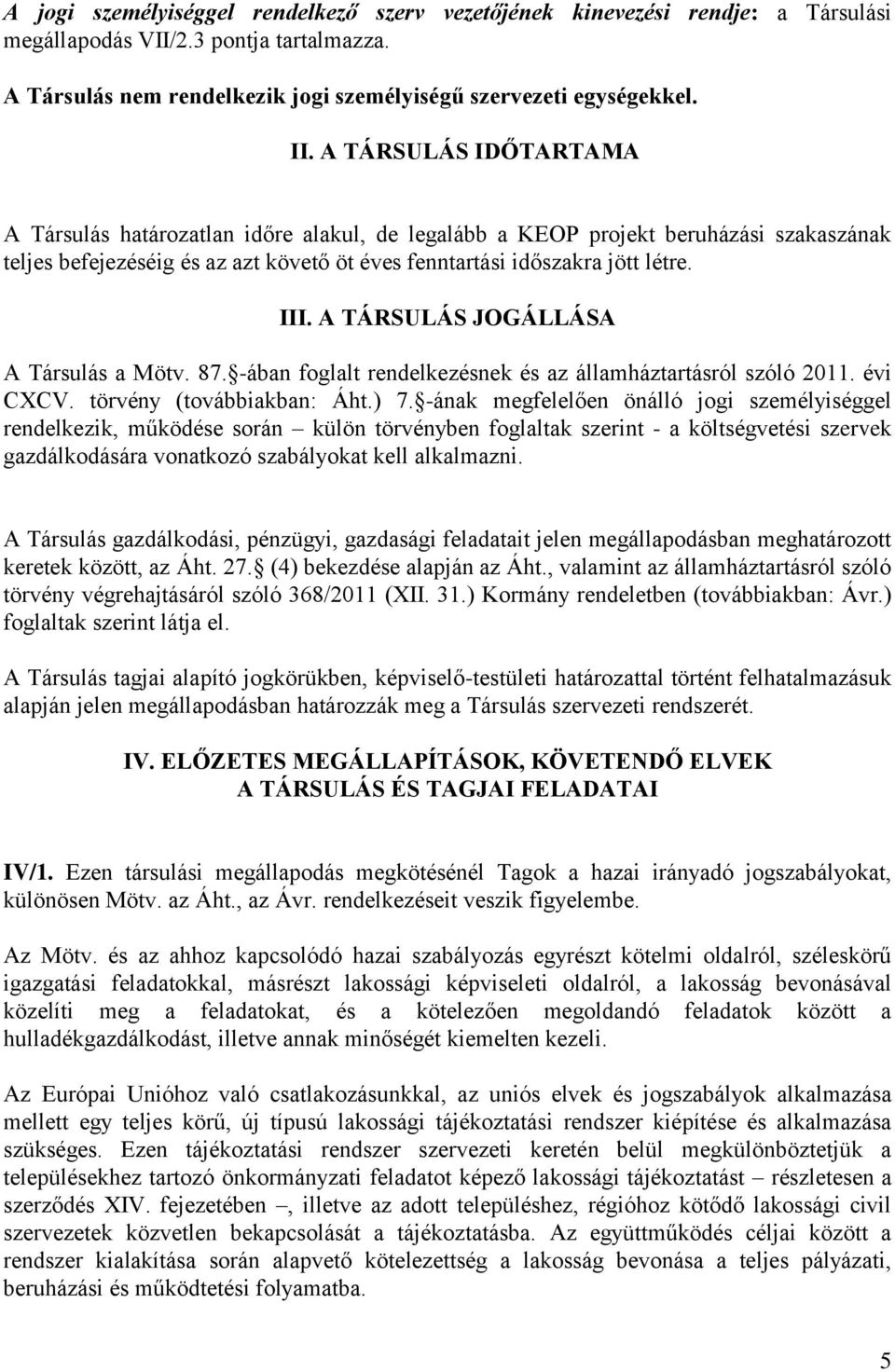 A TÁRSULÁS JOGÁLLÁSA A Társulás a Mötv. 87. -ában foglalt rendelkezésnek és az államháztartásról szóló 2011. évi CXCV. törvény (továbbiakban: Áht.) 7.