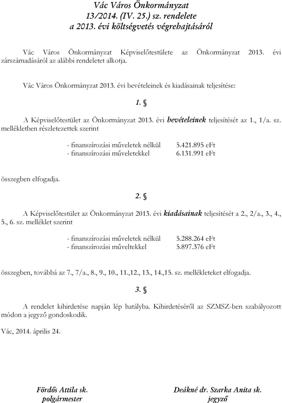 évi bevételeinek teljesítését az 1., 1/a. sz. mellékletben részletezettek szerint - finanszírozási műveletek nélkül 5.421.895 eft - finanszírozási műveletekkel 6.131.991 eft összegben elfogadja. 2.