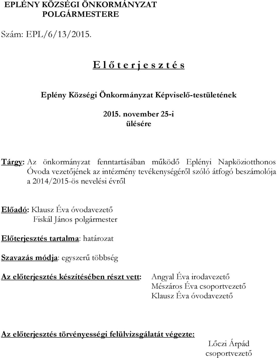 2014/2015-ös nevelési évről Előadó: Klausz Éva óvodavezető Fiskál János polgármester Előterjesztés tartalma: határozat Szavazás módja: egyszerű többség Az