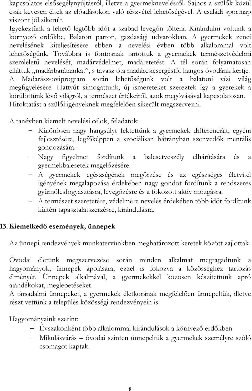 A gyermekek zenei nevelésének kiteljesítésére ebben a nevelési évben több alkalommal volt lehetőségünk.