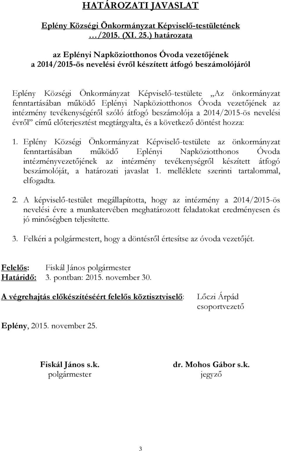 működő Eplényi Napköziotthonos Óvoda vezetőjének az intézmény tevékenységéről szóló átfogó beszámolója a 2014/2015-ös nevelési évről című előterjesztést megtárgyalta, és a következő döntést hozza: 1.