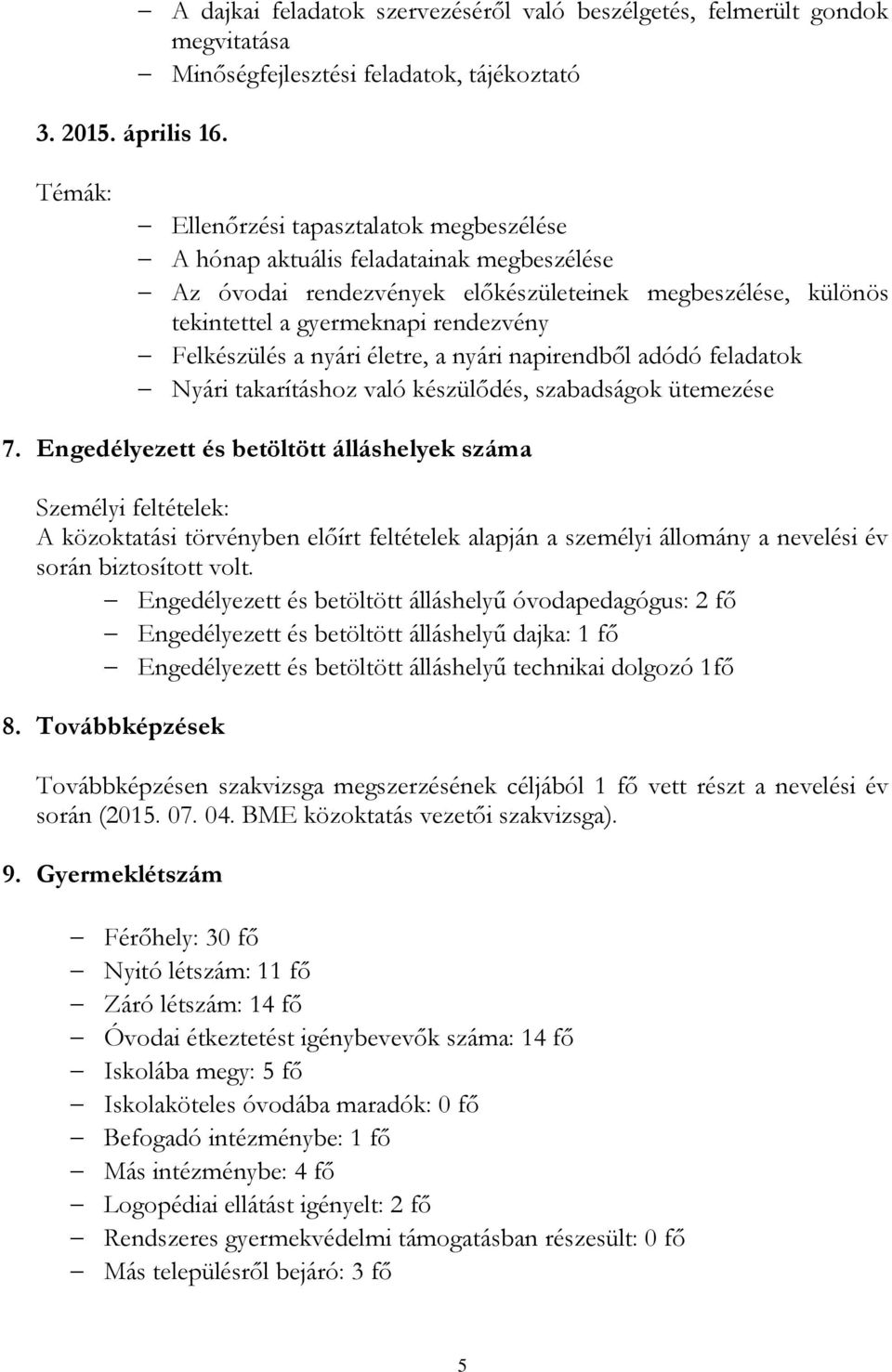 megbeszélése Az óvodai rendezvények előkészületeinek megbeszélése, különös tekintettel a gyermeknapi rendezvény Felkészülés a nyári életre, a nyári napirendből adódó feladatok Nyári takarításhoz való