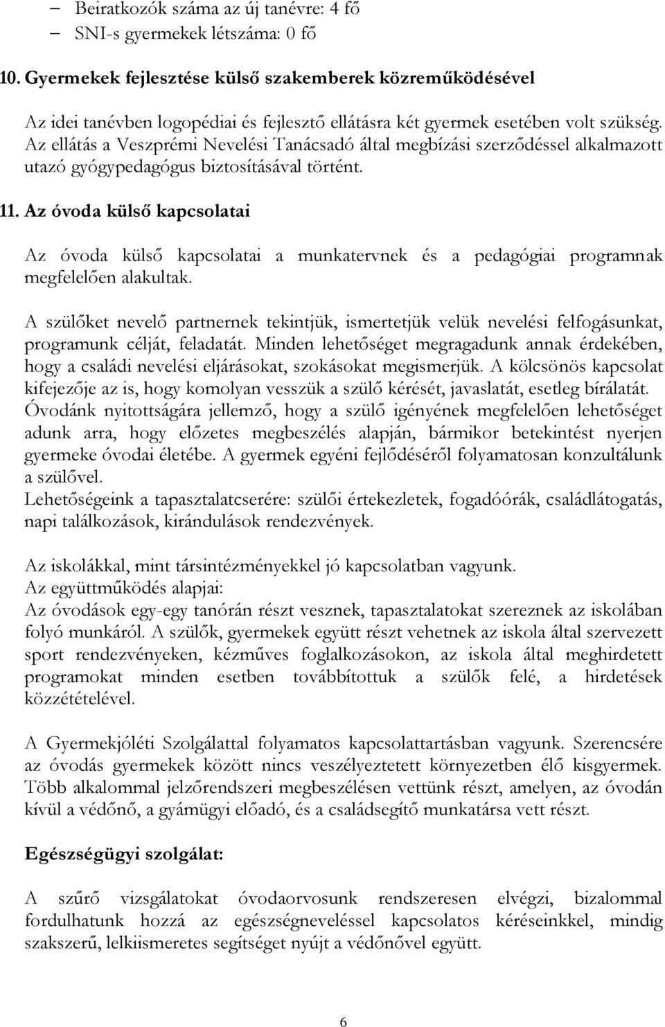 Az ellátás a Veszprémi Nevelési Tanácsadó által megbízási szerződéssel alkalmazott utazó gyógypedagógus biztosításával történt. 11.