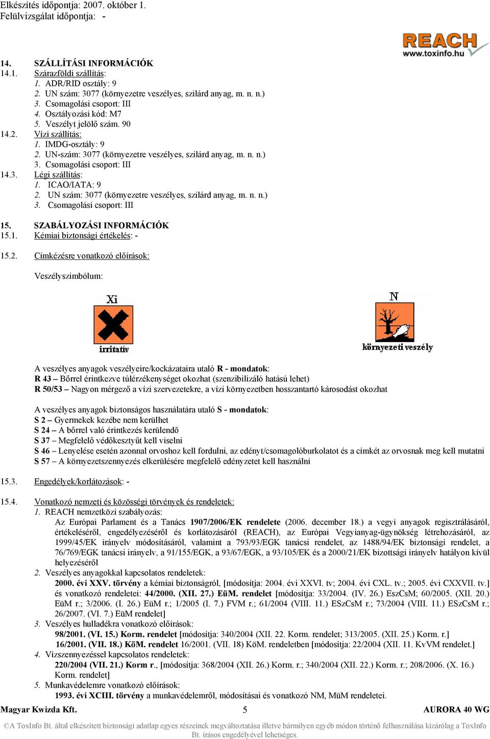 UN szám: 3077 (környezetre veszélyes, szilárd anyag, m. n. n.) 3. Csomagolási csoport: III 15. SZABÁLYOZÁSI INFORMÁCIÓK 15.1. Kémiai biztonsági értékelés: - 15.2.