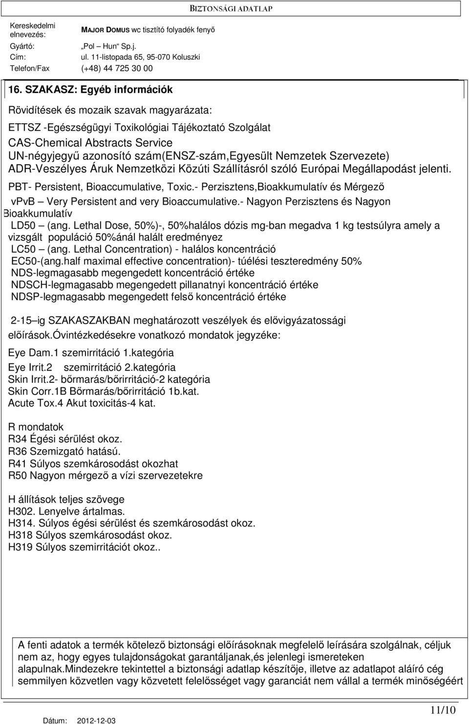 - Perzisztens,Bioakkumulatív és Mérgezı vpvb Very Persistent and very Bioaccumulative.- Nagyon Perzisztens és Nagyon Bioakkumulatív LD50 (ang.