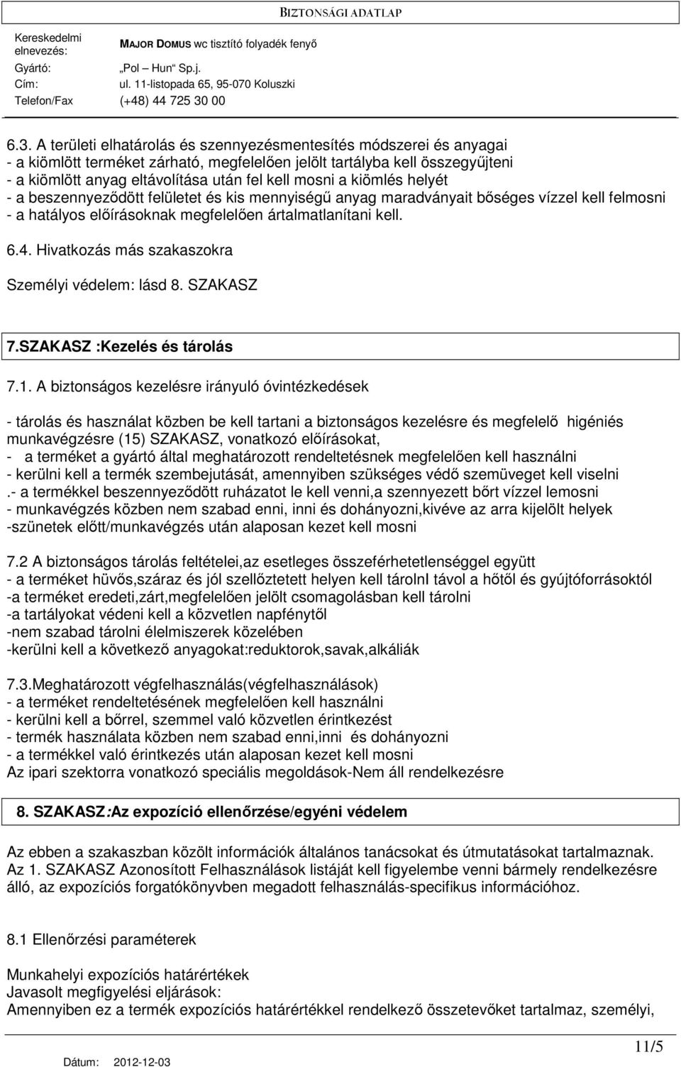 Hivatkozás más szakaszokra Személyi védelem: lásd 8. SZAKASZ 7.SZAKASZ :Kezelés és tárolás 7.1.