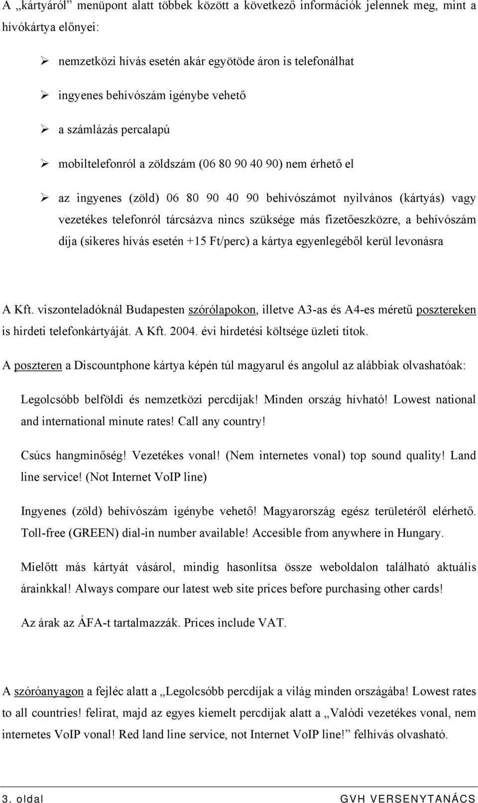 más fizetőeszközre, a behívószám díja (sikeres hívás esetén +15 Ft/perc) a kártya egyenlegéből kerül levonásra A Kft.