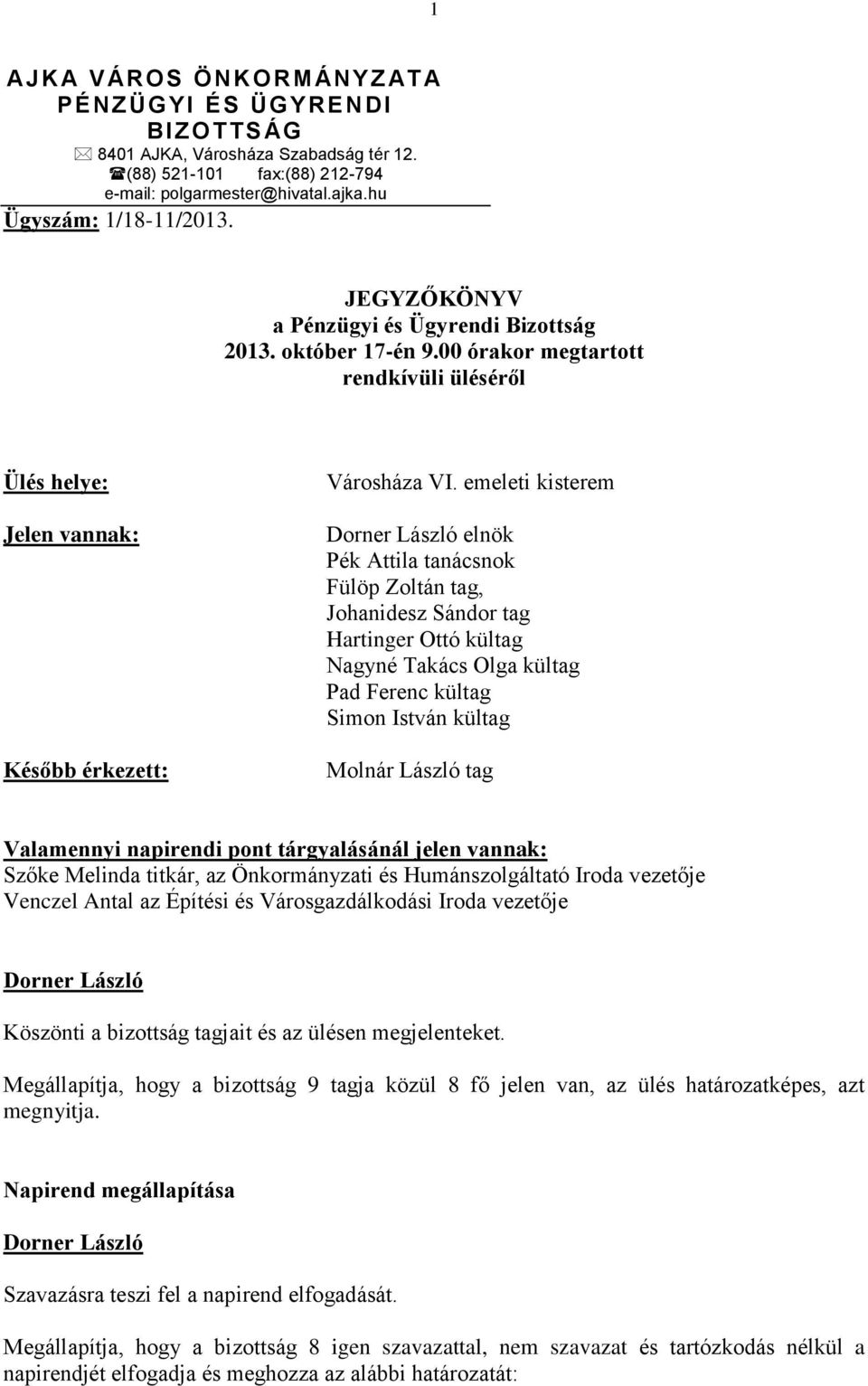 emeleti kisterem elnök Pék Attila tanácsnok tag, tag Hartinger Ottó kültag Nagyné Takács Olga kültag Pad Ferenc kültag Simon István kültag Molnár László tag Valamennyi napirendi pont tárgyalásánál