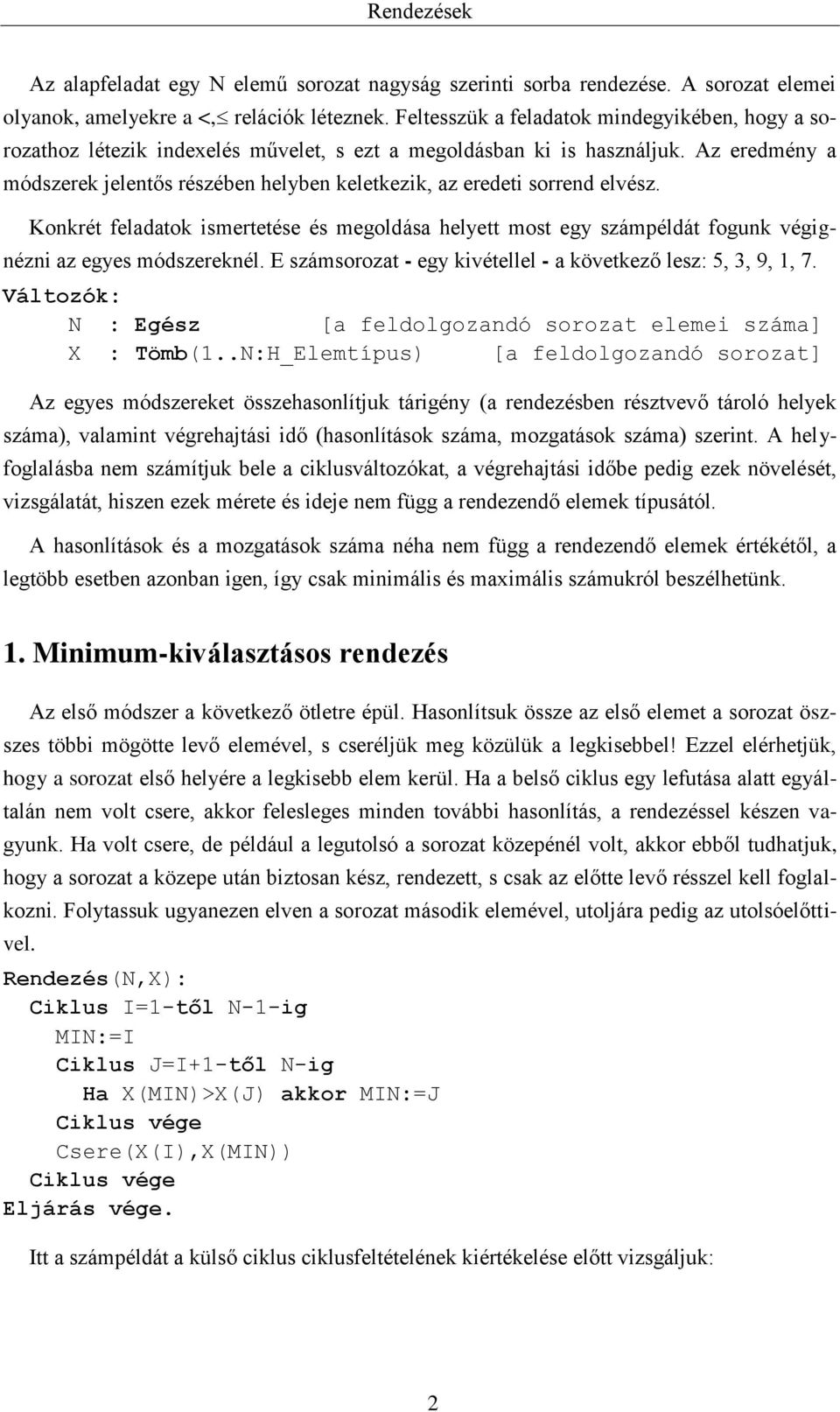 Az eredmény a módszerek jelentős részében helyben keletkezik, az eredeti sorrend elvész. Konkrét feladatok ismertetése és megoldása helyett most egy számpéldát fogunk végignézni az egyes módszereknél.