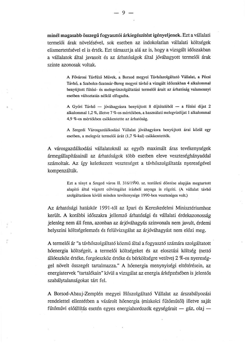 A Fővárosi Távfűtő Művek, a Borsod megyei Távhőszogátató Váaat, a Pécsi Távhő, a Szabocs-Szatmár-Bereg megyei távhő a vizsgát időszakban 4 akaomma benyújtott fűtési- és meegvízszogátatási termeői