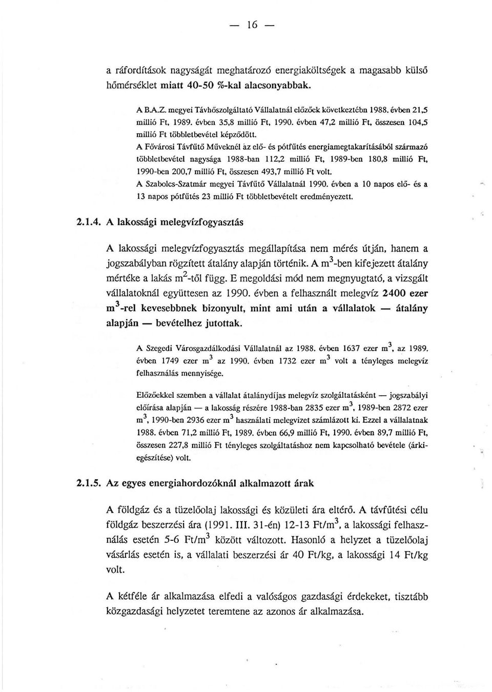 A Fővárosi Távfűtő Művekné az eő- és pótfűtés energiamegtakarításábó származó többetbevéte nagysága 1988-ban 112,2 miió Ft, 1989-ben 180,8 miió Ft, 1990-ben 200,7 miió Ft, összesen 493,7 miió Ft vot.