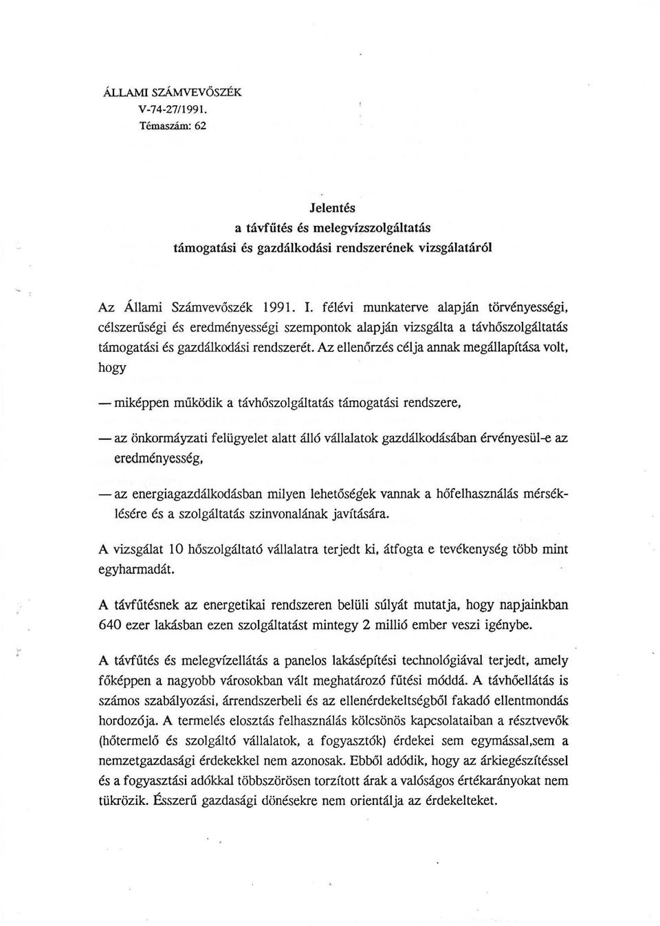 Az eenőrzés céja annak megáapítása vot, hogy - miképpen működik a távhőszogátatás támogatási rendszere, -az önkormáyzati feügyeet aatt áó váaatok gazdákodásában érvényesü-e az eredményesség, -az